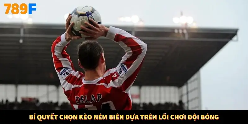 Bí quyết chọn kèo ném biên dựa trên lối chơi đội bóng Bí quyết chọn kèo ném biên dựa trên lối chơi đội bóng