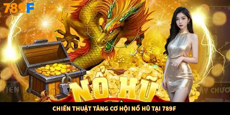 Chiến thuật tăng cơ hội nổ hũ tại 789F Chiến thuật tăng cơ hội nổ hũ tại 789F