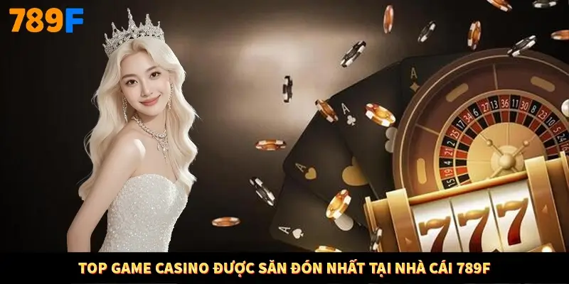 Top game Casino được săn đón nhất tại nhà cái 789F Top game Casino được săn đón nhất tại nhà cái 789F