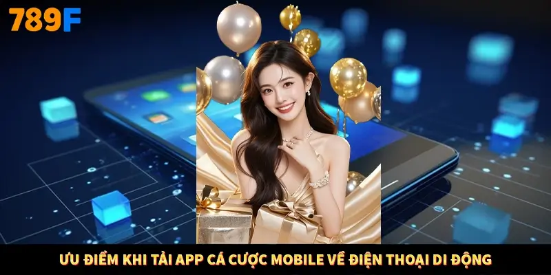 Ưu điểm khi tải app cá cược mobile về điện thoại di động Ưu điểm khi tải app cá cược mobile về điện thoại di động